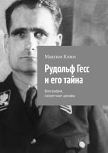 Рудольф Гесс и его тайна. Биография, секретные архивы