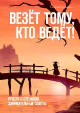 Везёт тому, кто ведёт! Просто о сложном. Занимательные советы