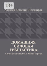 Домашняя силовая гимнастика. Силовая гимнастика. Книга 1