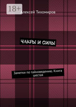 Чакры и силы. Заметки по тайноведению. Книга 6