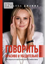 Говорить красиво и убедительно. Как общаться и выступать легко и эффективно. Практическое руководство по коммуникациям
