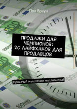 Продажи для чемпионов: 20 лайфхаков для продавцов. Прокачай мышление миллионера!