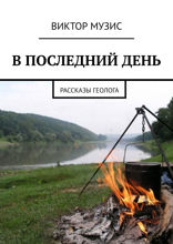 В ПОСЛЕДНИЙ ДЕНЬ. Рассказы геолога