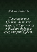 Переплетение времён. Или как мальчик Иван попал в далёкое будущее через старый буфет…