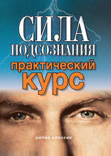 Сила подсознания. Практический курс