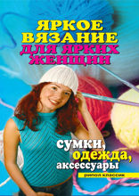 Яркое вязание для ярких женщин. Сумки, одежда, аксессуары