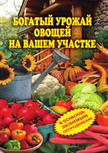 Богатый урожай овощей на вашем участке. В помощь любимым огородникам!