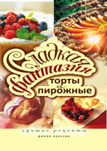 Сладкая фантазия. Торты и пирожные. Лучшие рецепты.