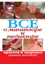 Все о маникюре и педикюре. Красота и здоровье ваших ногтей