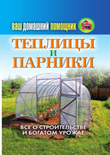 Ваш домашний помощник. Теплицы и парники
