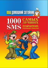 Ваш домашний затейник. 1000 самых лучших SMS-поздравлений, признаний, приколов