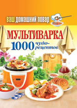 Ваш домашний повар. Мультиварка. 1000 чудо-рецептов