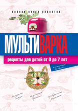Мультиварка. Рецепты для детей от 0 до 7 лет. Полная книга рецептов