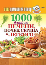 Ваш домашний повар. 1000 блюд из печени, почек, сердца и легкого