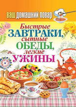 Ваш домашний повар. Быстрые завтраки, сытные обеды, легкие ужины