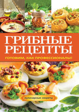 Грибные рецепты. Готовим, как профессионалы!