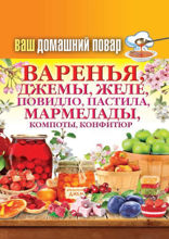 Ваш домашний повар. Варенья, джемы, желе, повидло, пастила, мармелады, компоты, конфитюр