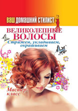 Ваш домашний стилист. Великолепные волосы. Стрижем, укладываем, окрашиваем