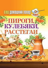 Ваш домашний повар. Пироги, кулебяки, расстегаи