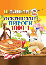 Ваш домашний повар. Осетинские пироги. 1000 и 1 рецепт