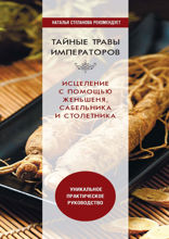 Тайные травы императоров. Излечение с помощью женьшеня, сабельника и столетника