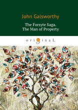 The Forsyte Saga. The Man of Property
