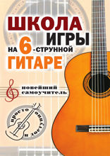 Школа игры на шестиструнной гитаре. Новейший самоучитель. Просто и доступно