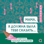 Мама, я должна была тебе сказать…