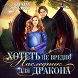 Хотеть не вредно,или наследник для дракона