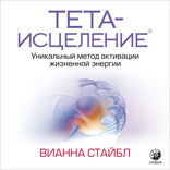 Тета-исцеление. Уникальный метод активации жизненной энергии