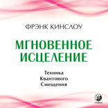 Мгновенное исцеление. Техника квантового смещения