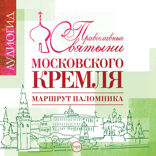 Православные святыни Московского Кремля. Маршрут паломника