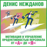 Мотивация и управление продуктивностью персонала от «А» до «Я"