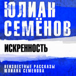 Искренность. Неизвестные рассказы Юлиана Семенова