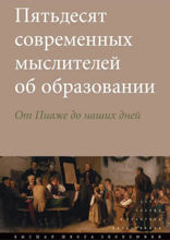 Пятьдесят современных мыслителей об образовании. От Пиаже до наших дней